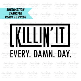 Killin' It Every Damn Day Ready to Press Sublimation Transfer